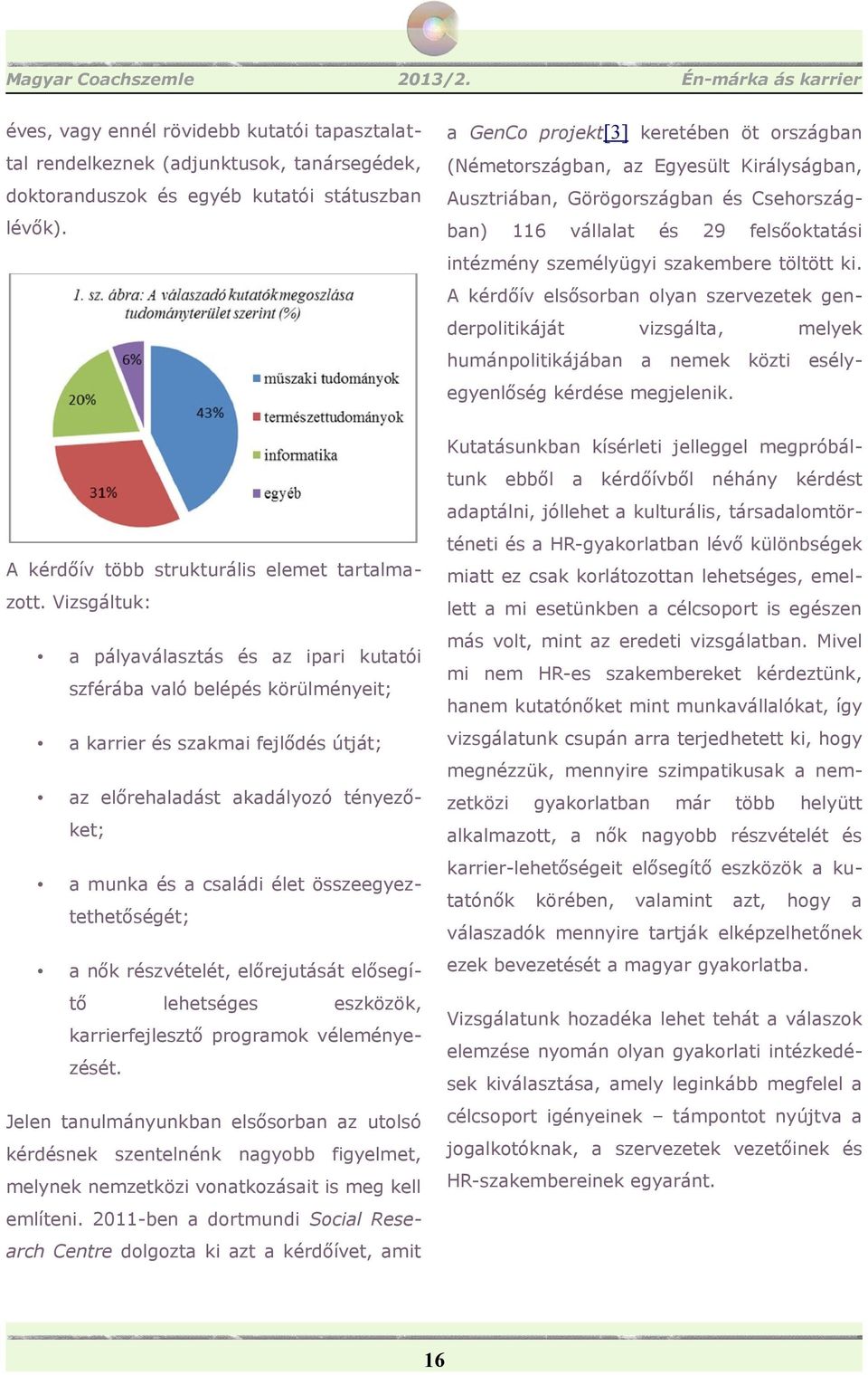 töltött ki. A kérdőív elsősorban olyan szervezetek genderpolitikáját vizsgálta, melyek humánpolitikájában a nemek közti esélyegyenlőség kérdése megjelenik.