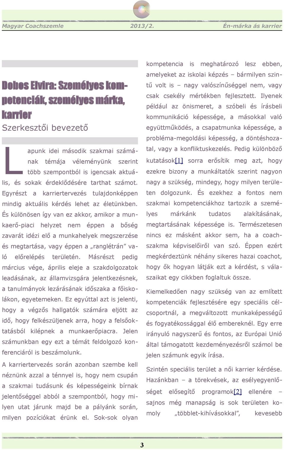 És különösen így van ez akkor, amikor a munkaerő-piaci helyzet nem éppen a bőség zavarát idézi elő a munkahelyek megszerzése és megtartása, vagy éppen a ranglétrán való előrelépés területén.