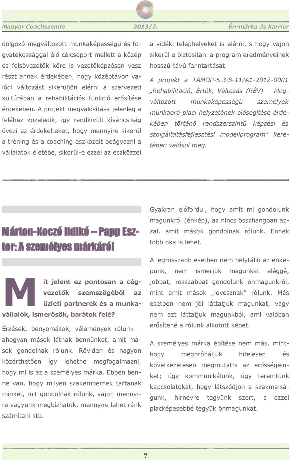 A projekt megvalósítása jelenleg a feléhez közeledik, így rendkívüli kíváncsiság övezi az érdekelteket, hogy mennyire sikerül a tréning és a coaching eszközeit beágyazni a vállalatok életébe,