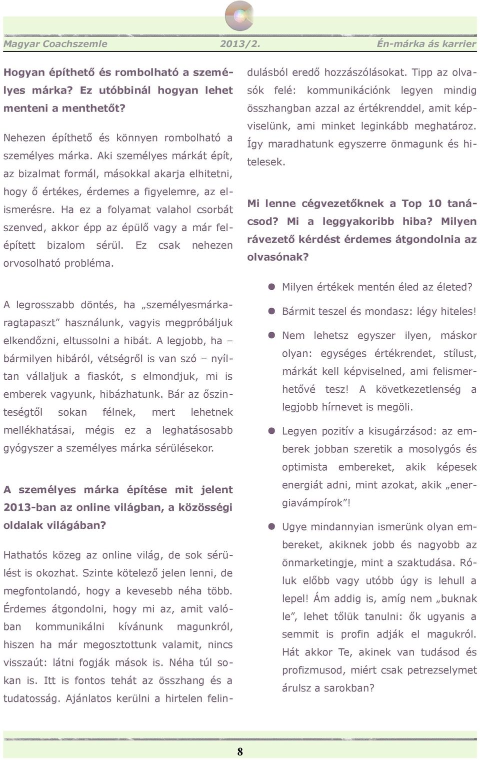 Ha ez a folyamat valahol csorbát szenved, akkor épp az épülő vagy a már felépített bizalom sérül. Ez csak nehezen orvosolható probléma.