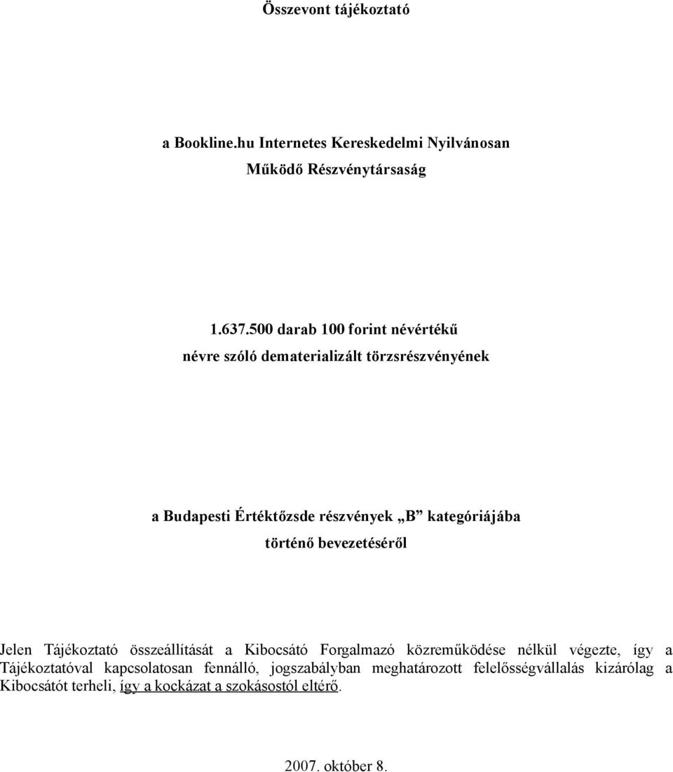 történő bevezetéséről Jelen Tájékoztató összeállítását a Kibocsátó Forgalmazó közreműködése nélkül végezte, így a Tájékoztatóval