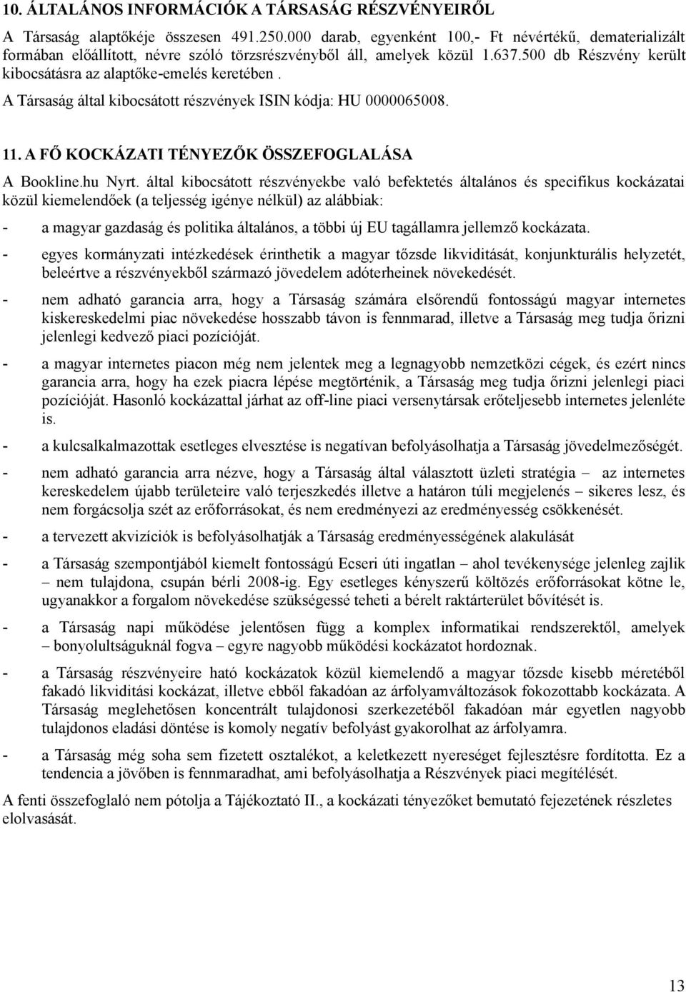 A Társaság által kibocsátott részvények ISIN kódja: HU 0000065008. 11. A FŐ KOCKÁZATI TÉNYEZŐK ÖSSZEFOGLALÁSA A Bookline.hu Nyrt.