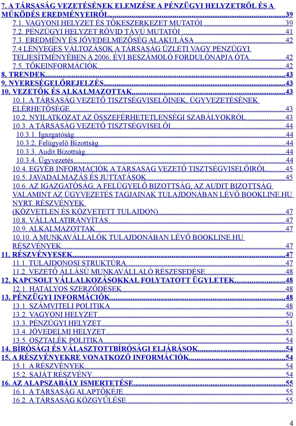 VEZETŐK ÉS ALKALMAZOTTAK...43 10.1. A TÁRSASÁG VEZETŐ TISZTSÉGVISELŐINEK, ÜGYVEZETÉSÉNEK ELÉRHETŐSÉGE...43 10.2. NYILATKOZAT AZ ÖSSZEFÉRHETETLENSÉGI SZABÁLYOKRÓL...43 10.3. A TÁRSASÁG VEZETŐ TISZTSÉGVISELŐI...44 10.