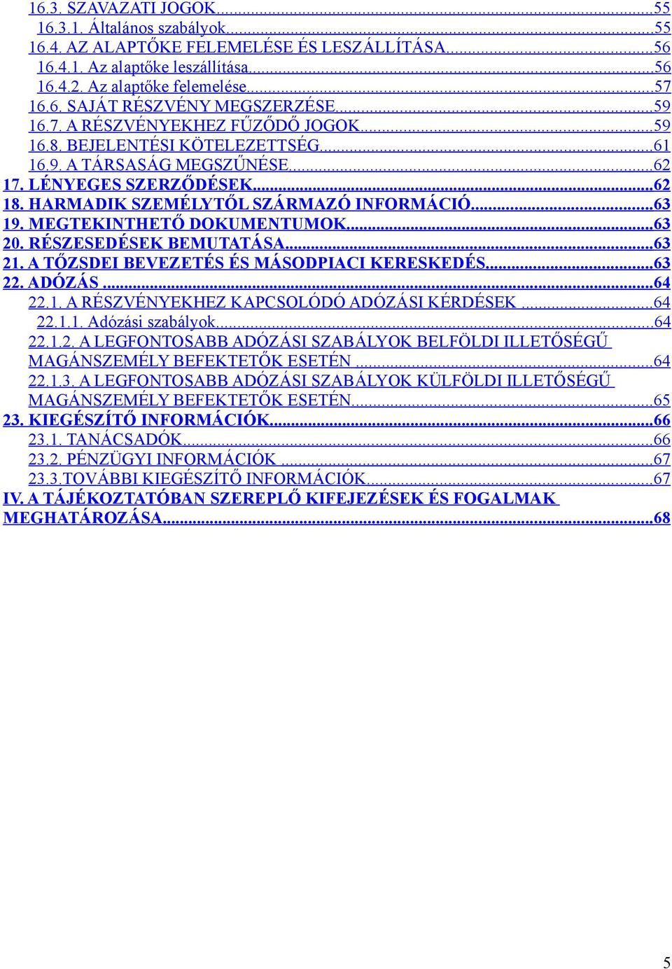 MEGTEKINTHETŐ DOKUMENTUMOK... 63 20. RÉSZESEDÉSEK BEMUTATÁSA...63 21. A TŐZSDEI BEVEZETÉS ÉS MÁSODPIACI KERESKEDÉS...63 22. ADÓZÁS...64 22.1. A RÉSZVÉNYEKHEZ KAPCSOLÓDÓ ADÓZÁSI KÉRDÉSEK... 64 22.1.1. Adózási szabályok.