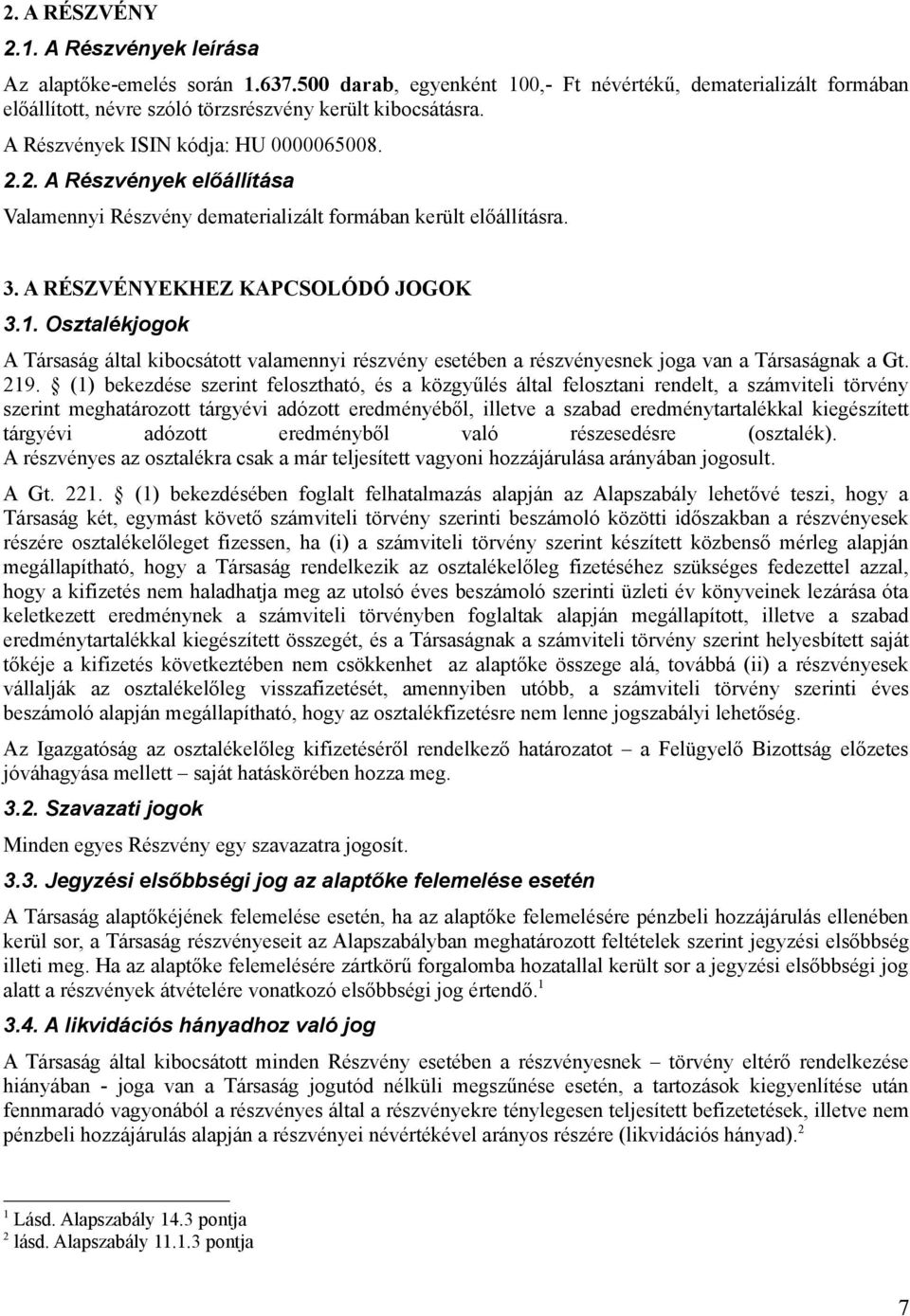 Osztalékjogok A Társaság által kibocsátott valamennyi részvény esetében a részvényesnek joga van a Társaságnak a Gt. 219.