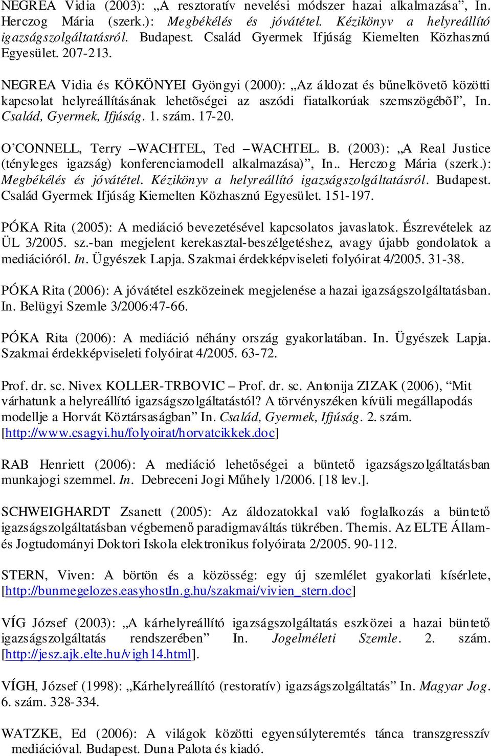 O CONNELL, Terry WACHTEL, Ted WACHTEL. B. (2003): A Real Justice (tényleges igazság) konferenciamodell alkalmazása), In.. Herczog Mária (szerk.): Megbékélés és jóvátétel.