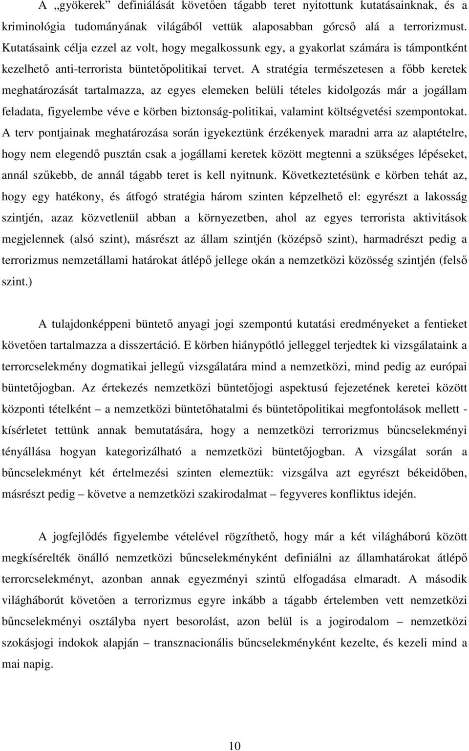 A stratégia természetesen a fıbb keretek meghatározását tartalmazza, az egyes elemeken belüli tételes kidolgozás már a jogállam feladata, figyelembe véve e körben biztonság-politikai, valamint