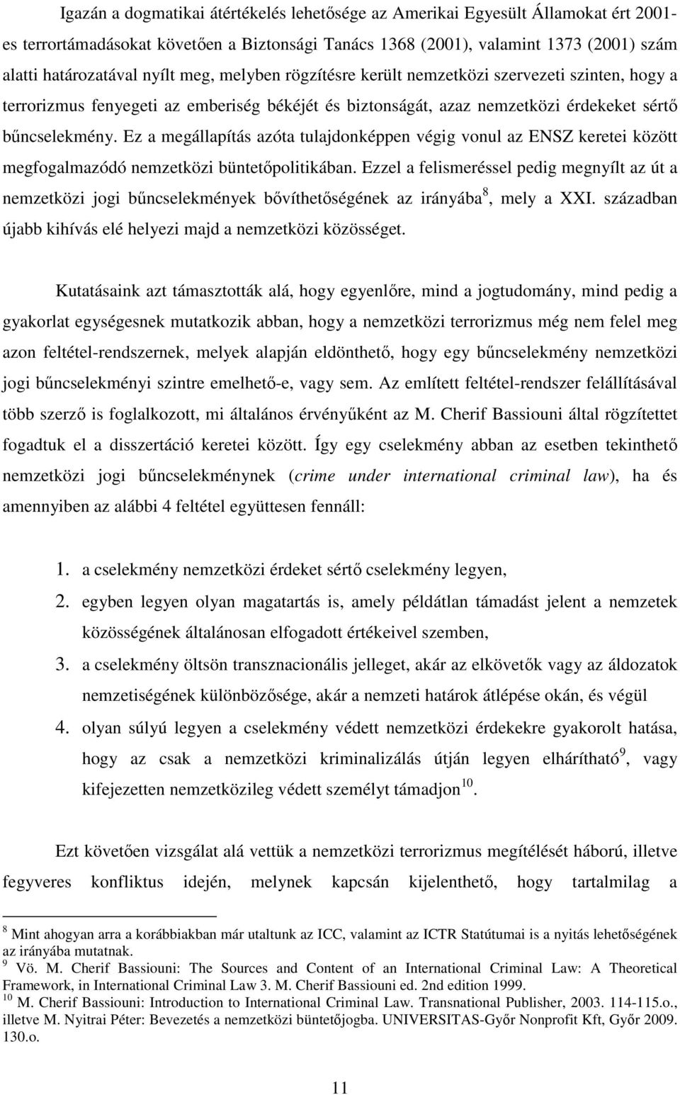 Ez a megállapítás azóta tulajdonképpen végig vonul az ENSZ keretei között megfogalmazódó nemzetközi büntetıpolitikában.