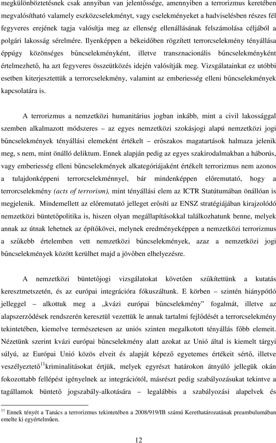 Ilyenképpen a békeidıben rögzített terrorcselekmény tényállása éppúgy közönséges bőncselekményként, illetve transznacionális bőncselekményként értelmezhetı, ha azt fegyveres összeütközés idején