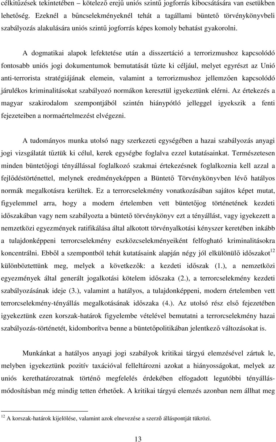 A dogmatikai alapok lefektetése után a disszertáció a terrorizmushoz kapcsolódó fontosabb uniós jogi dokumentumok bemutatását tőzte ki céljául, melyet egyrészt az Unió anti-terrorista stratégiájának