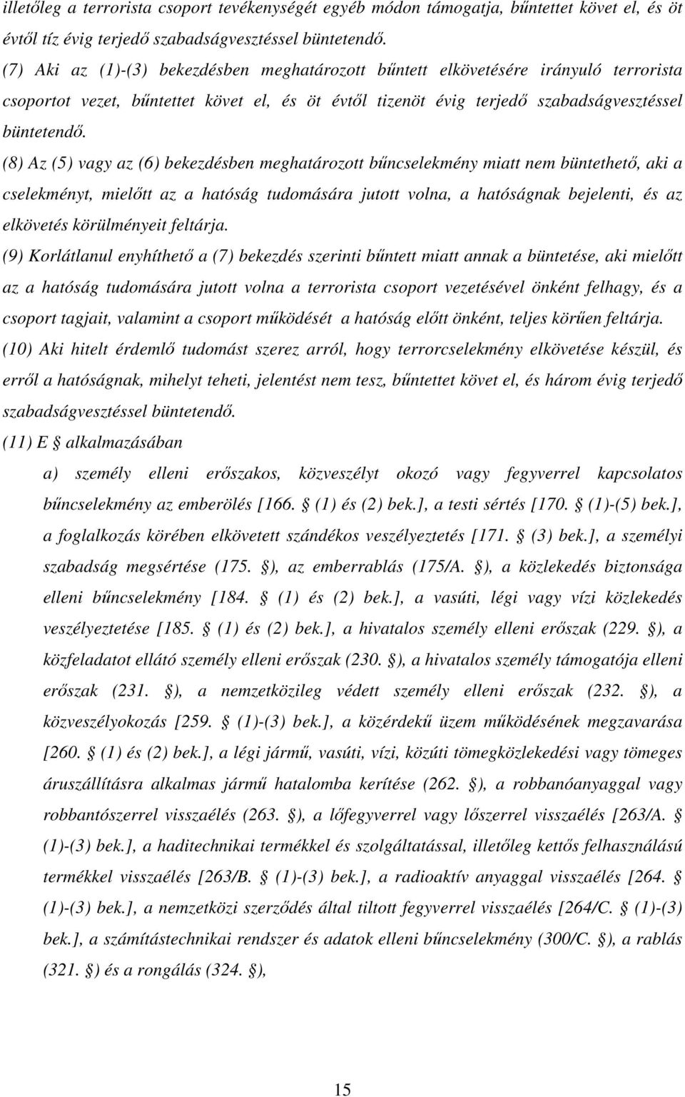 (8) Az (5) vagy az (6) bekezdésben meghatározott bőncselekmény miatt nem büntethetı, aki a cselekményt, mielıtt az a hatóság tudomására jutott volna, a hatóságnak bejelenti, és az elkövetés