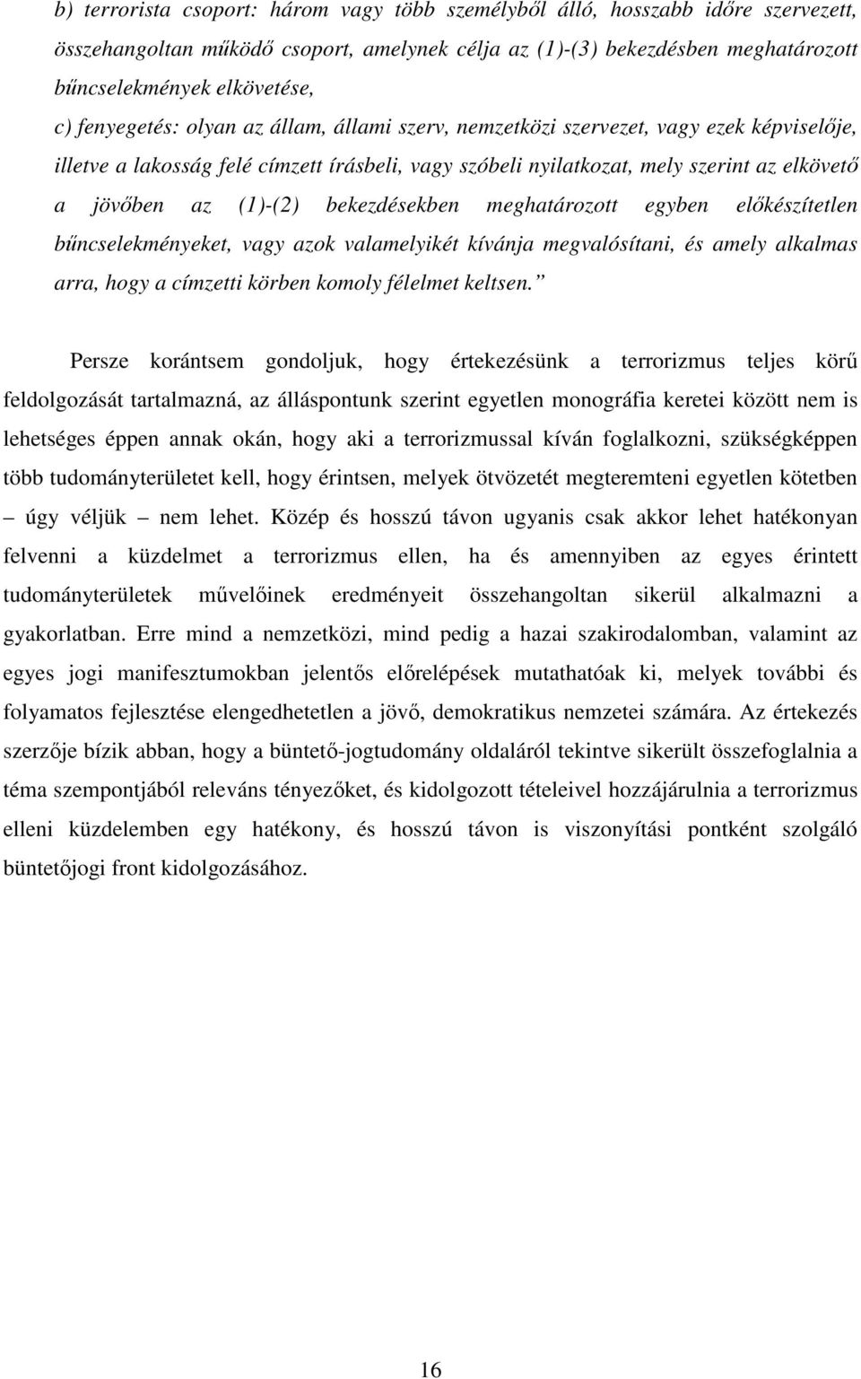 (1)-(2) bekezdésekben meghatározott egyben elıkészítetlen bőncselekményeket, vagy azok valamelyikét kívánja megvalósítani, és amely alkalmas arra, hogy a címzetti körben komoly félelmet keltsen.