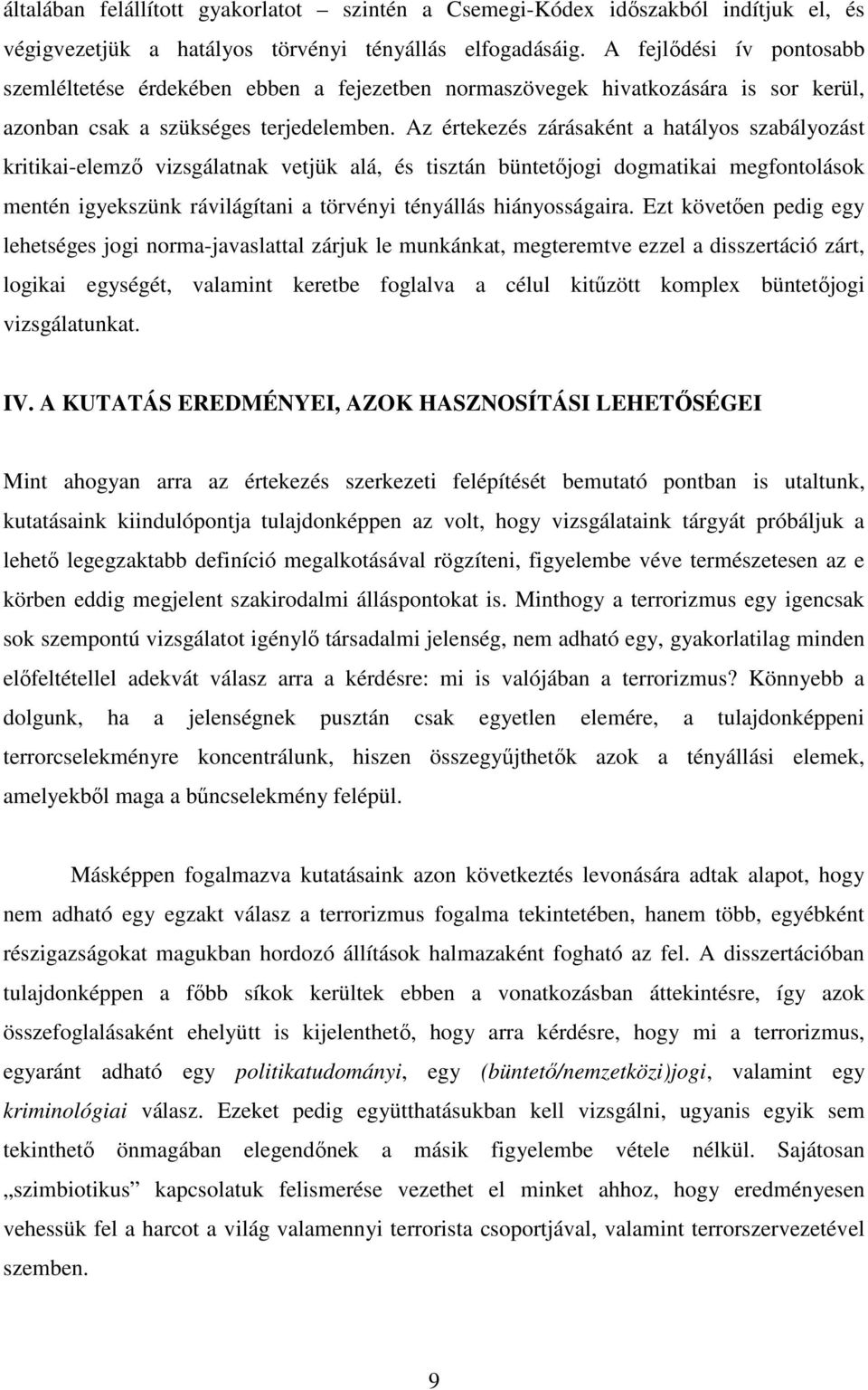 Az értekezés zárásaként a hatályos szabályozást kritikai-elemzı vizsgálatnak vetjük alá, és tisztán büntetıjogi dogmatikai megfontolások mentén igyekszünk rávilágítani a törvényi tényállás