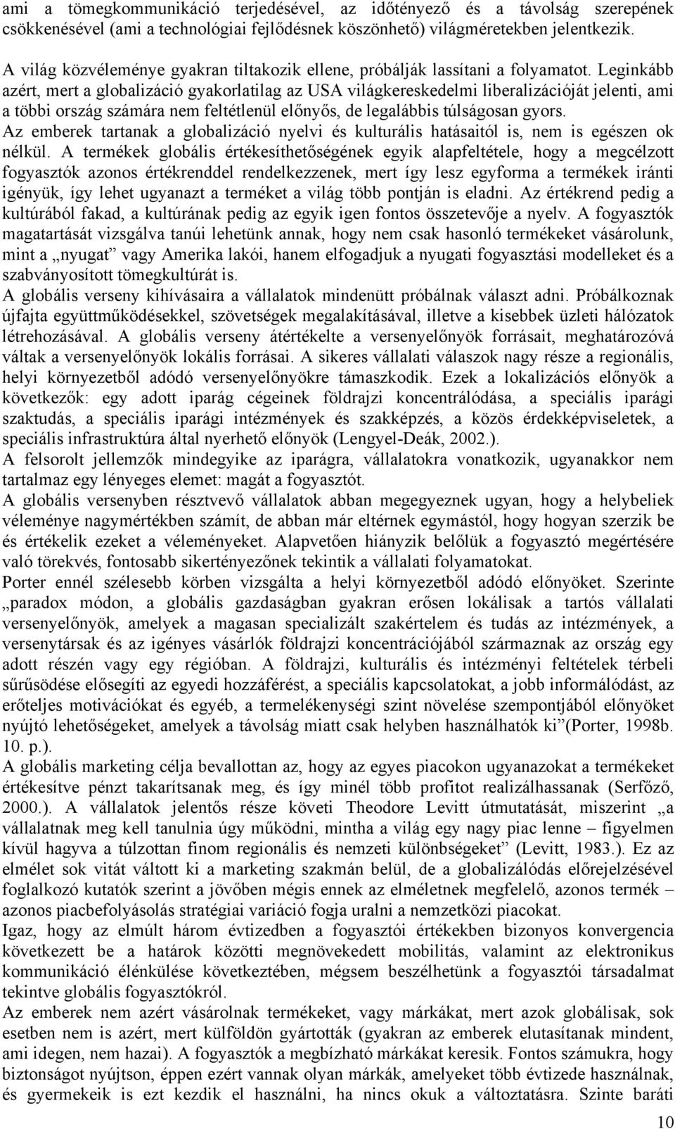 Leginkább azért, mert a globalizáció gyakorlatilag az USA világkereskedelmi liberalizációját jelenti, ami a többi ország számára nem feltétlenül előnyős, de legalábbis túlságosan gyors.