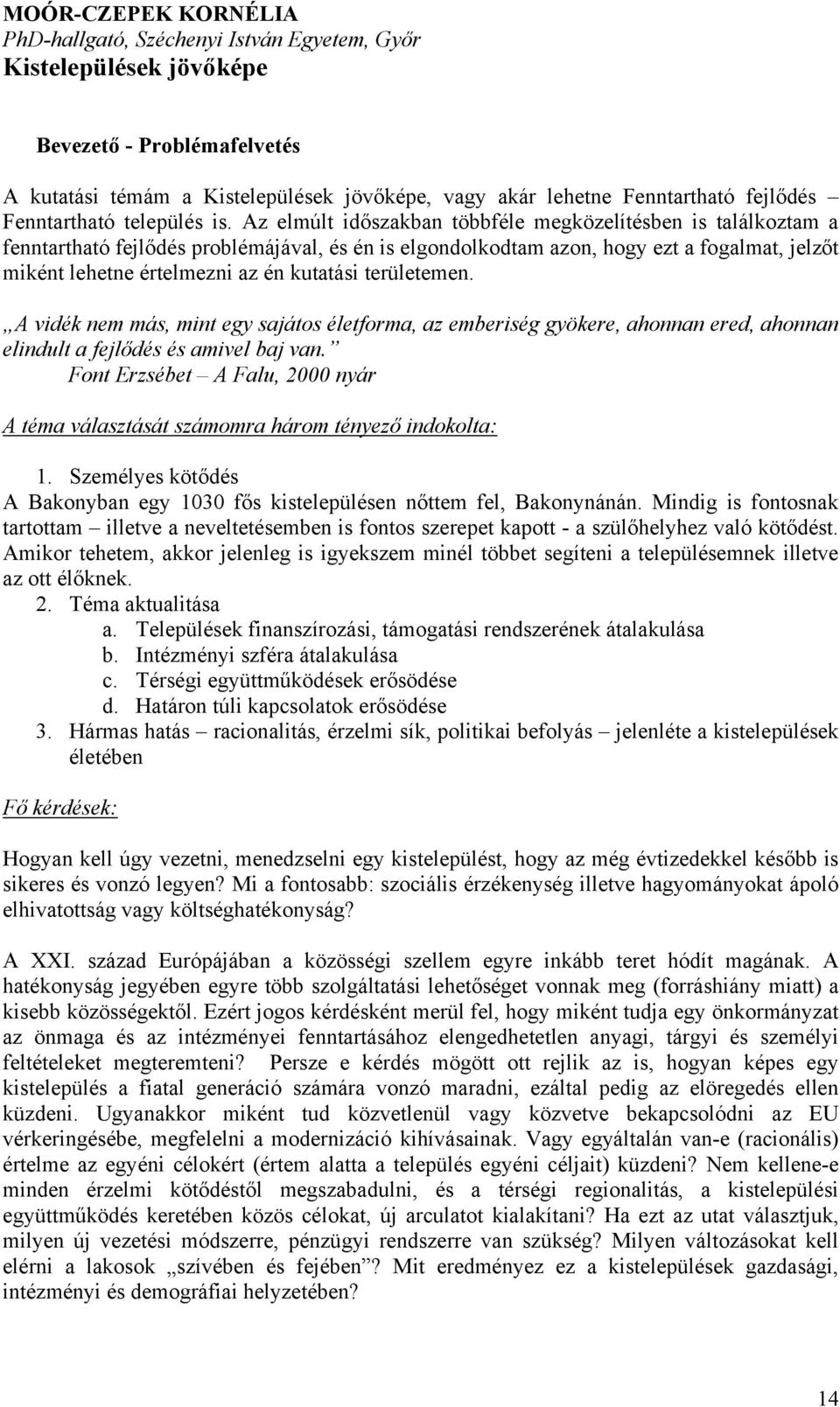 Az elmúlt időszakban többféle megközelítésben is találkoztam a fenntartható fejlődés problémájával, és én is elgondolkodtam azon, hogy ezt a fogalmat, jelzőt miként lehetne értelmezni az én kutatási