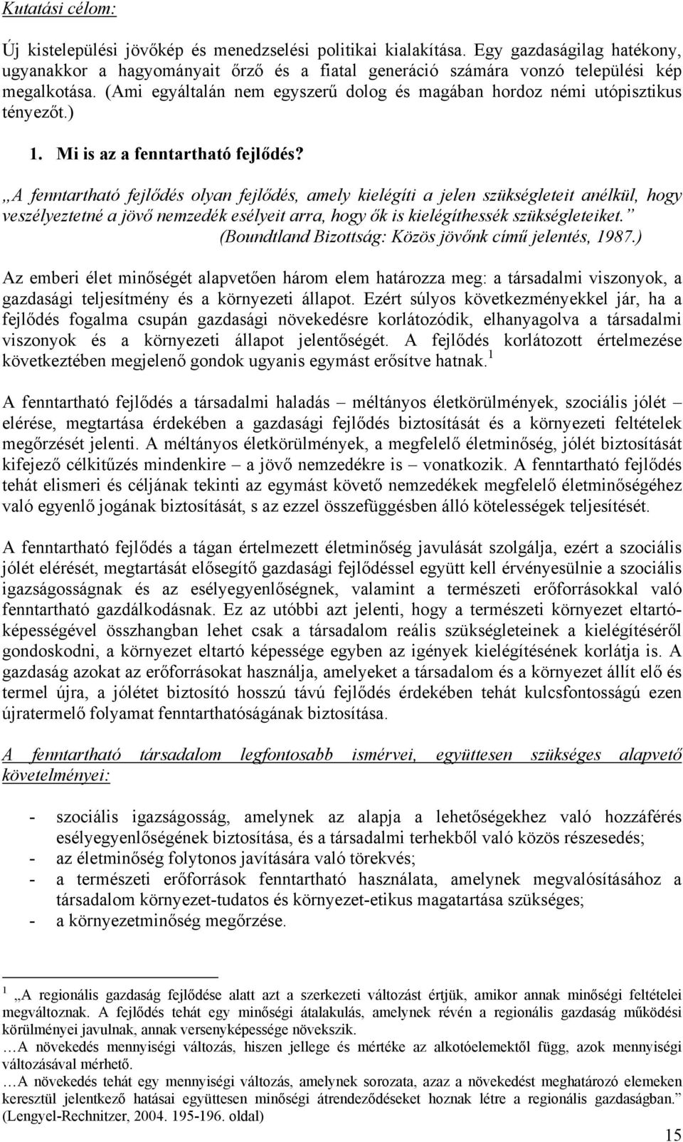 (Ami egyáltalán nem egyszerű dolog és magában hordoz némi utópisztikus tényezőt.) 1. Mi is az a fenntartható fejlődés?