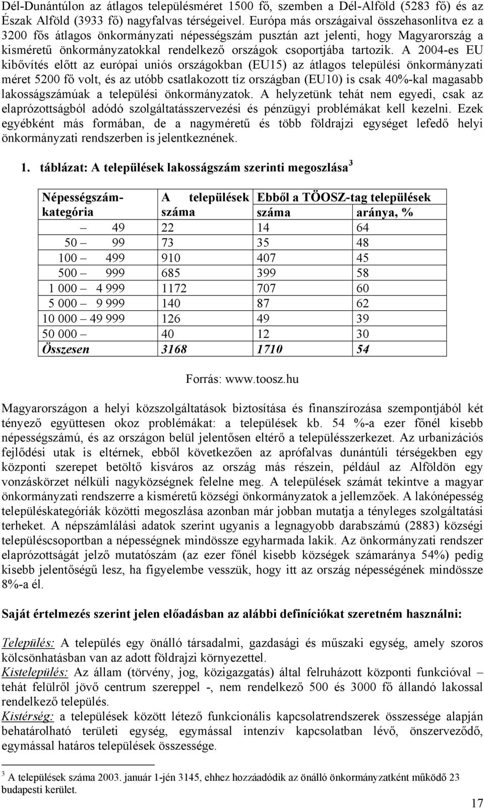 A 2004-es EU kibővítés előtt az európai uniós országokban (EU15) az átlagos települési önkormányzati méret 5200 fő volt, és az utóbb csatlakozott tíz országban (EU10) is csak 40%-kal magasabb