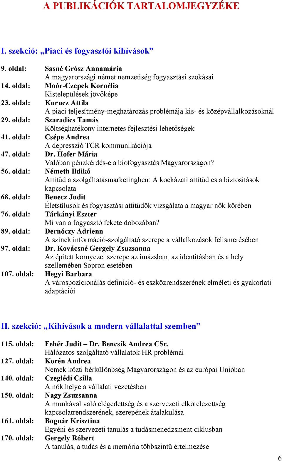 oldal: Szaradics Tamás Költséghatékony internetes fejlesztési lehetőségek 41. oldal: Csépe Andrea A depresszió TCR kommunikációja 47. oldal: Dr.