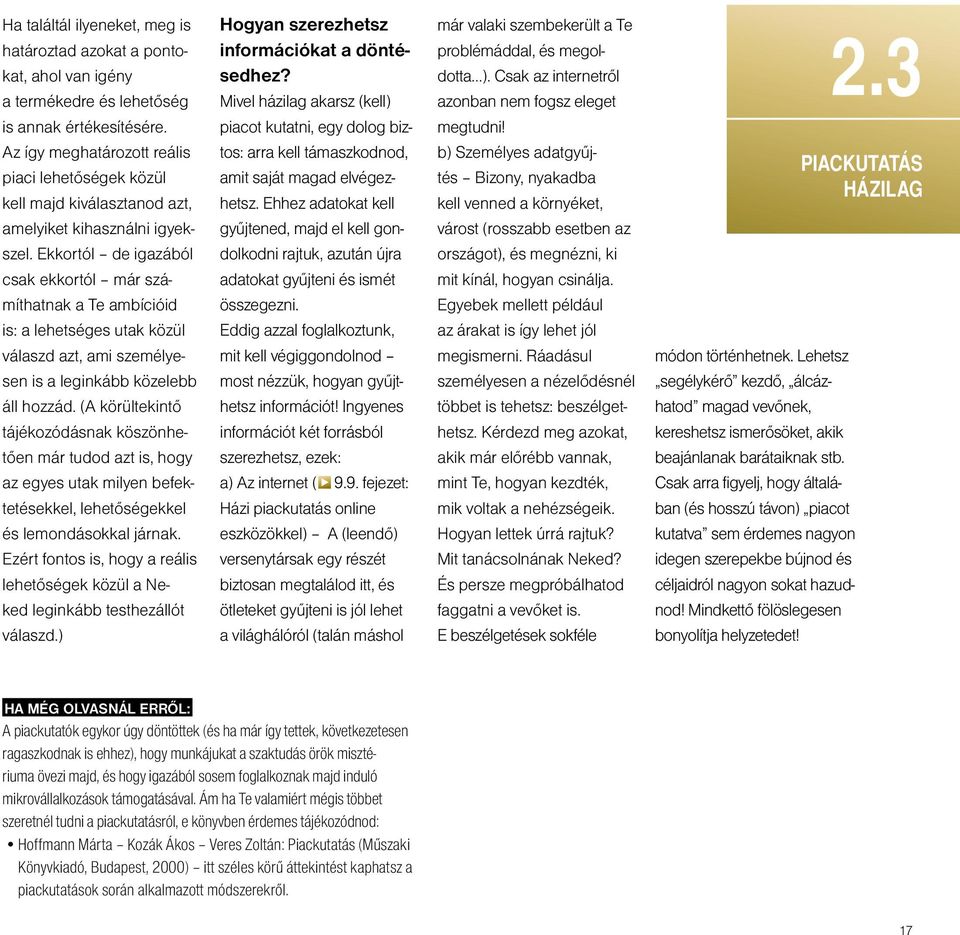 Ekkortól de igazából csak ekkortól már számíthatnak a Te ambícióid is: a lehetséges utak közül válaszd azt, ami személyesen is a leginkább közelebb áll hozzád.