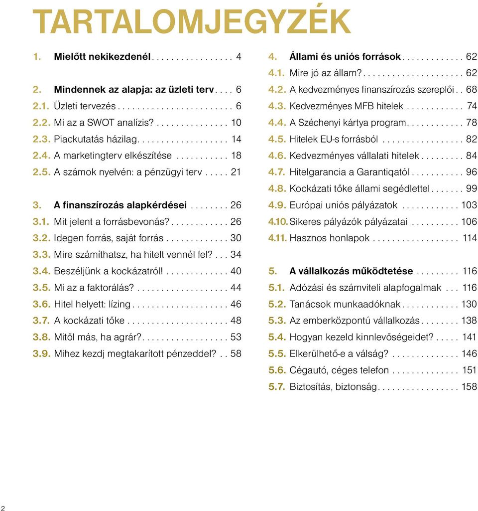 ...34 3.4. Beszéljünk a kockázatról!...40 3.5. Mi az a faktorálás?...44 3.6. Hitel helyett: lízing...46 3.7. A kockázati tőke...48 3.8. Mitől más, ha agrár?....53 3.9.