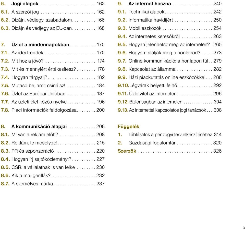 ...200 9. Az internet haszna...240 9.1. Technikai alapok....242 9.2. Informatika havidíjért...250 9.3. Mobil eszközök...254 9.4. Az internetes keresőkről...263 9.5. Hogyan jelenhetsz meg az interneten?