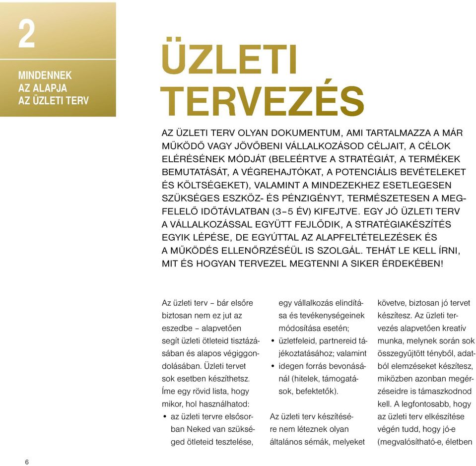 időtávlatban (3 5 év) kifejtve. Egy jó üzleti terv a vállalkozással együtt fejlődik, a stratégiakészítés egyik lépése, de egyúttal az alapfeltételezések és a működés ellenőrzéséül is szolgál.