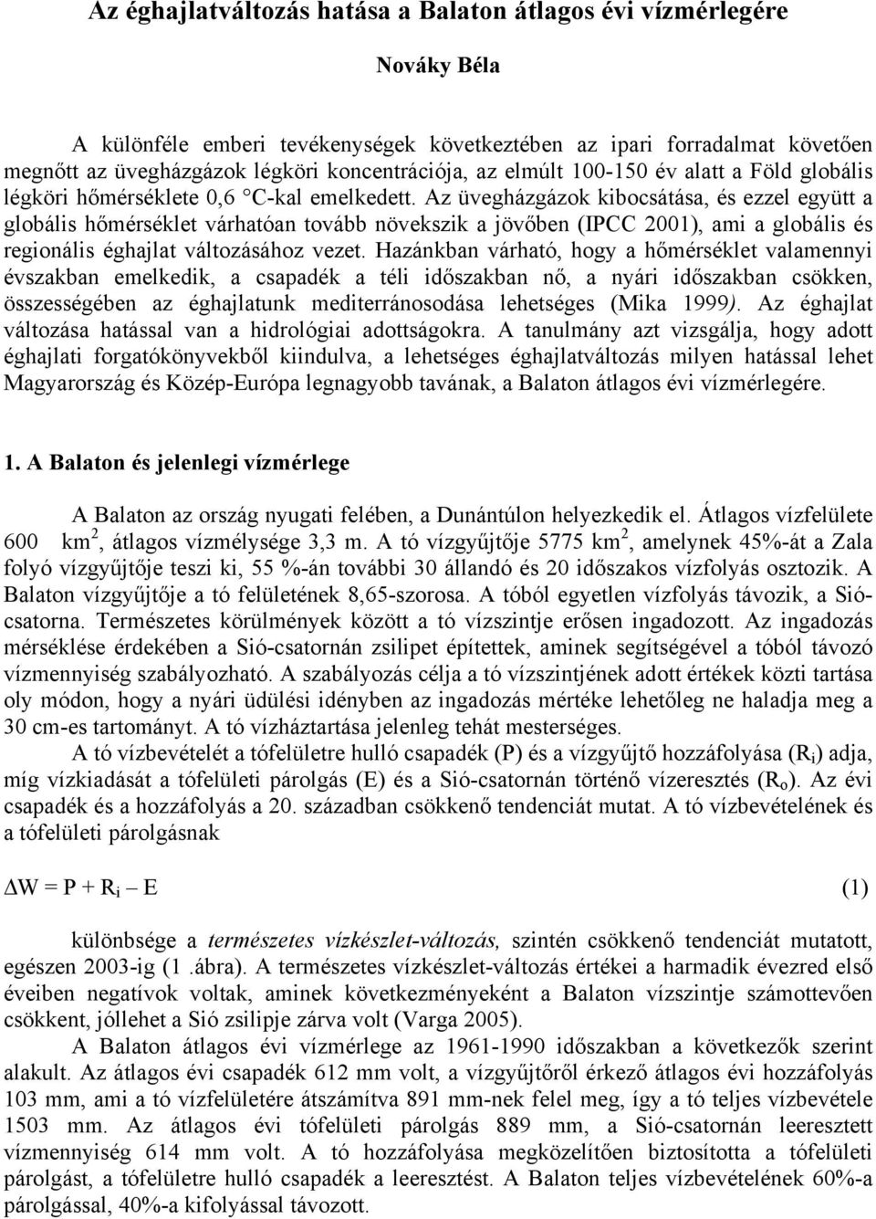 Az üvegházgázok kibocsátása, és ezzel együtt a globális hőmérséklet várhatóan tovább növekszik a jövőben (IPCC 2001), ami a globális és regionális éghajlat változásához vezet.