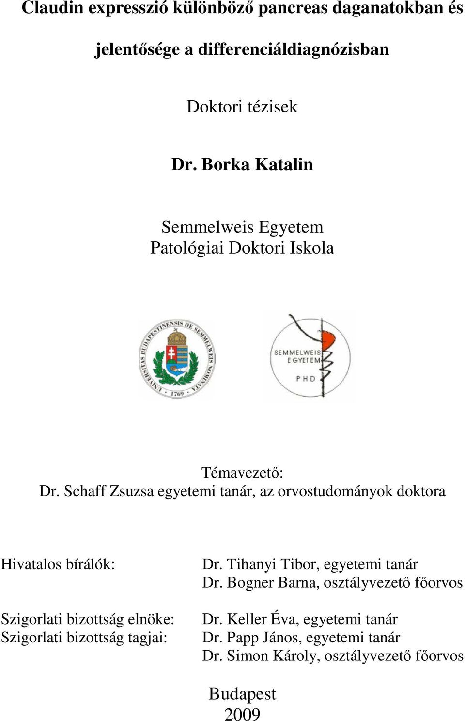 Schaff Zsuzsa egyetemi tanár, az orvostudományok doktora Hivatalos bírálók: Szigorlati bizottság elnöke: Szigorlati bizottság