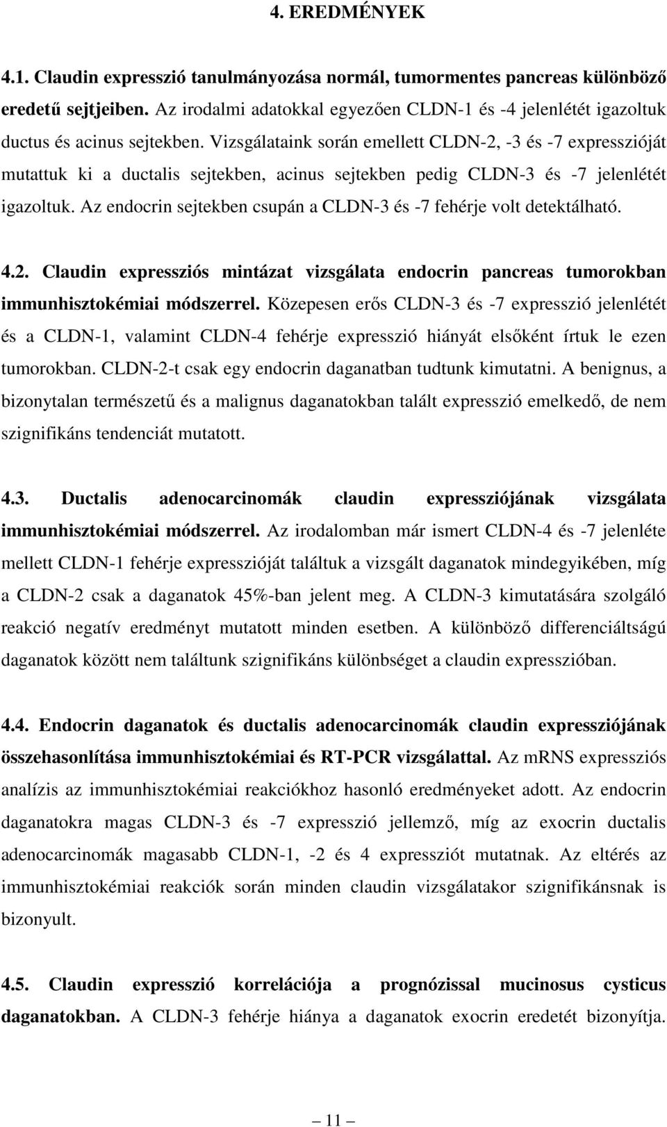 Vizsgálataink során emellett CLDN-2, -3 és -7 expresszióját mutattuk ki a ductalis sejtekben, acinus sejtekben pedig CLDN-3 és -7 jelenlétét igazoltuk.