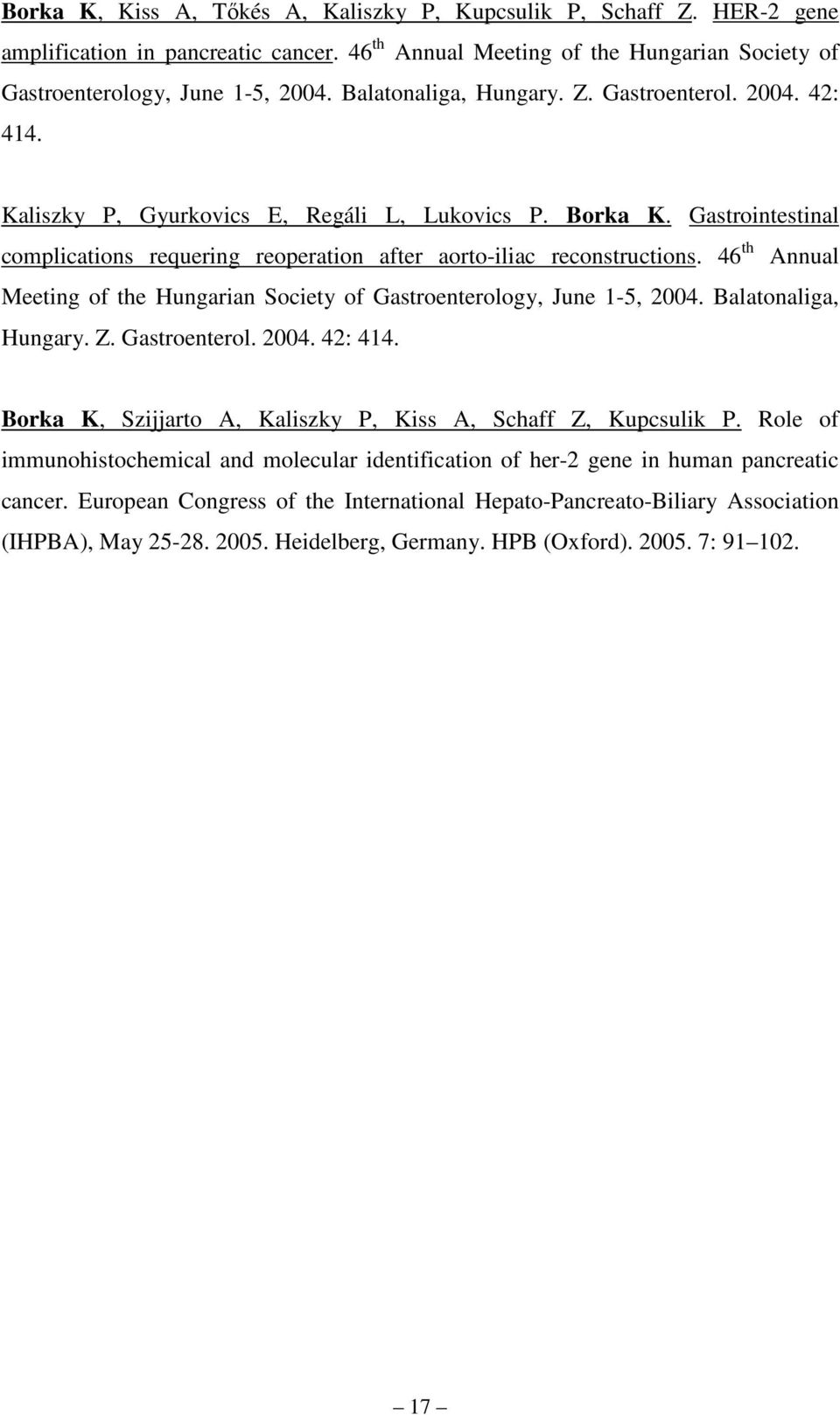 46 th Annual Meeting of the Hungarian Society of Gastroenterology, June 1-5, 2004. Balatonaliga, Hungary. Z. Gastroenterol. 2004. 42: 414.