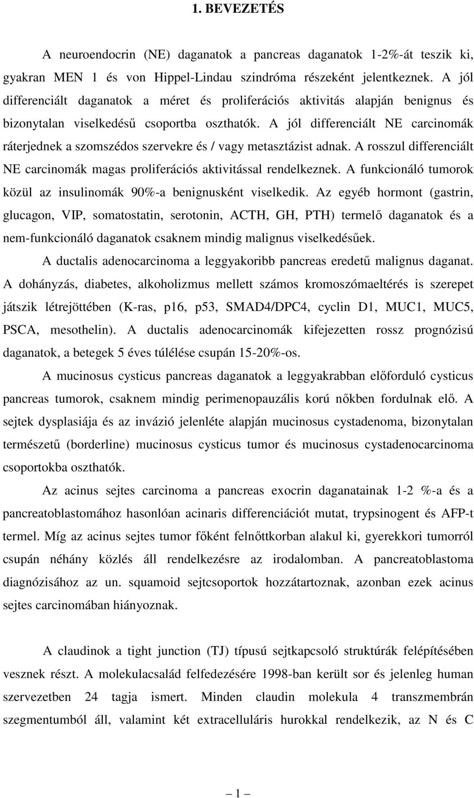 A jól differenciált NE carcinomák ráterjednek a szomszédos szervekre és / vagy metasztázist adnak. A rosszul differenciált NE carcinomák magas proliferációs aktivitással rendelkeznek.