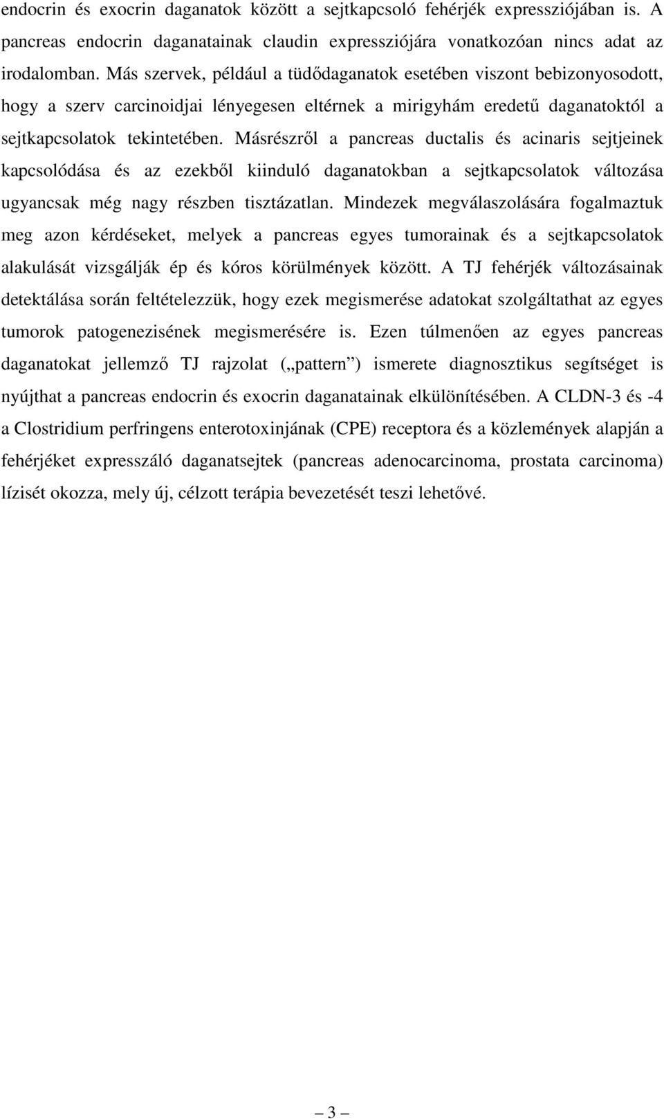 Másrészrıl a pancreas ductalis és acinaris sejtjeinek kapcsolódása és az ezekbıl kiinduló daganatokban a sejtkapcsolatok változása ugyancsak még nagy részben tisztázatlan.