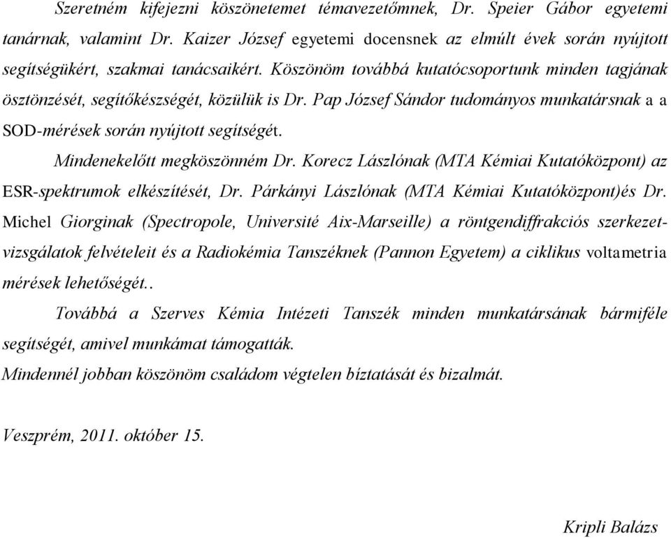 Mindenekelőtt megköszönném Dr. Korecz Lászlónak (MTA Kémiai Kutatóközpont) az ESR-spektrumok elkészítését, Dr. Párkányi Lászlónak (MTA Kémiai Kutatóközpont)és Dr.