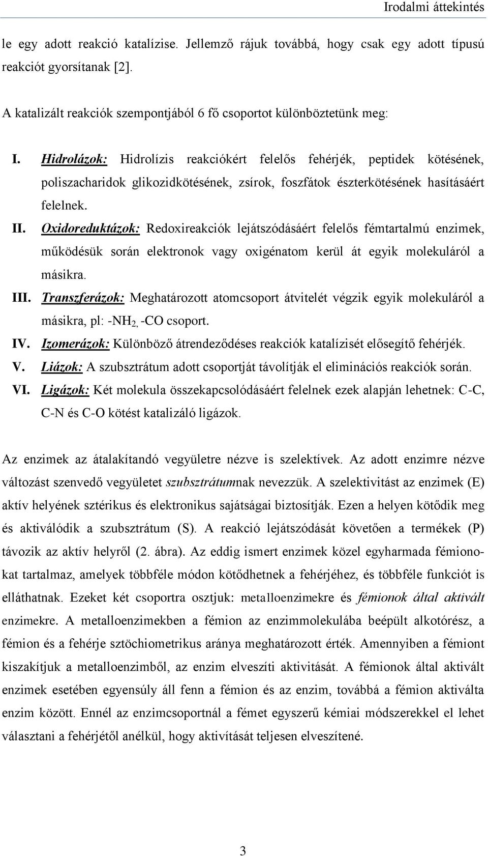 Hidrolázok: Hidrolízis reakciókért felelős fehérjék, peptidek kötésének, poliszacharidok glikozidkötésének, zsírok, foszfátok észterkötésének hasításáért felelnek. II.