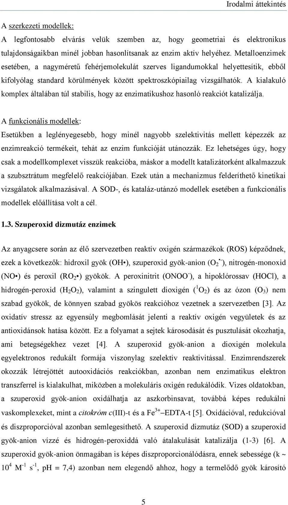 A kialakuló komplex általában túl stabilis, hogy az enzimatikushoz hasonló reakciót katalizálja.