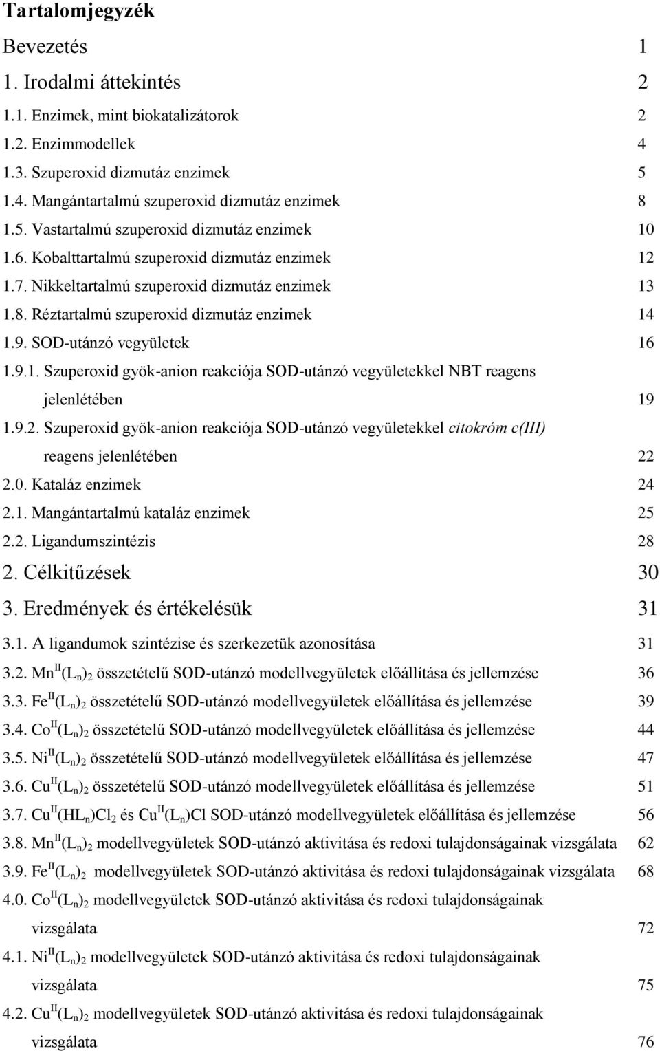 SOD-utánzó vegyületek 16 1.9.1. Szuperoxid gyök-anion reakciója SOD-utánzó vegyületekkel BT reagens jelenlétében 19 1.9.2.