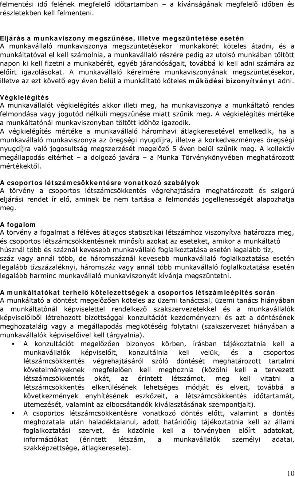 pedig az utolsó munkában töltött napon ki kell fizetni a munkabérét, egyéb járandóságait, továbbá ki kell adni számára az előírt igazolásokat.