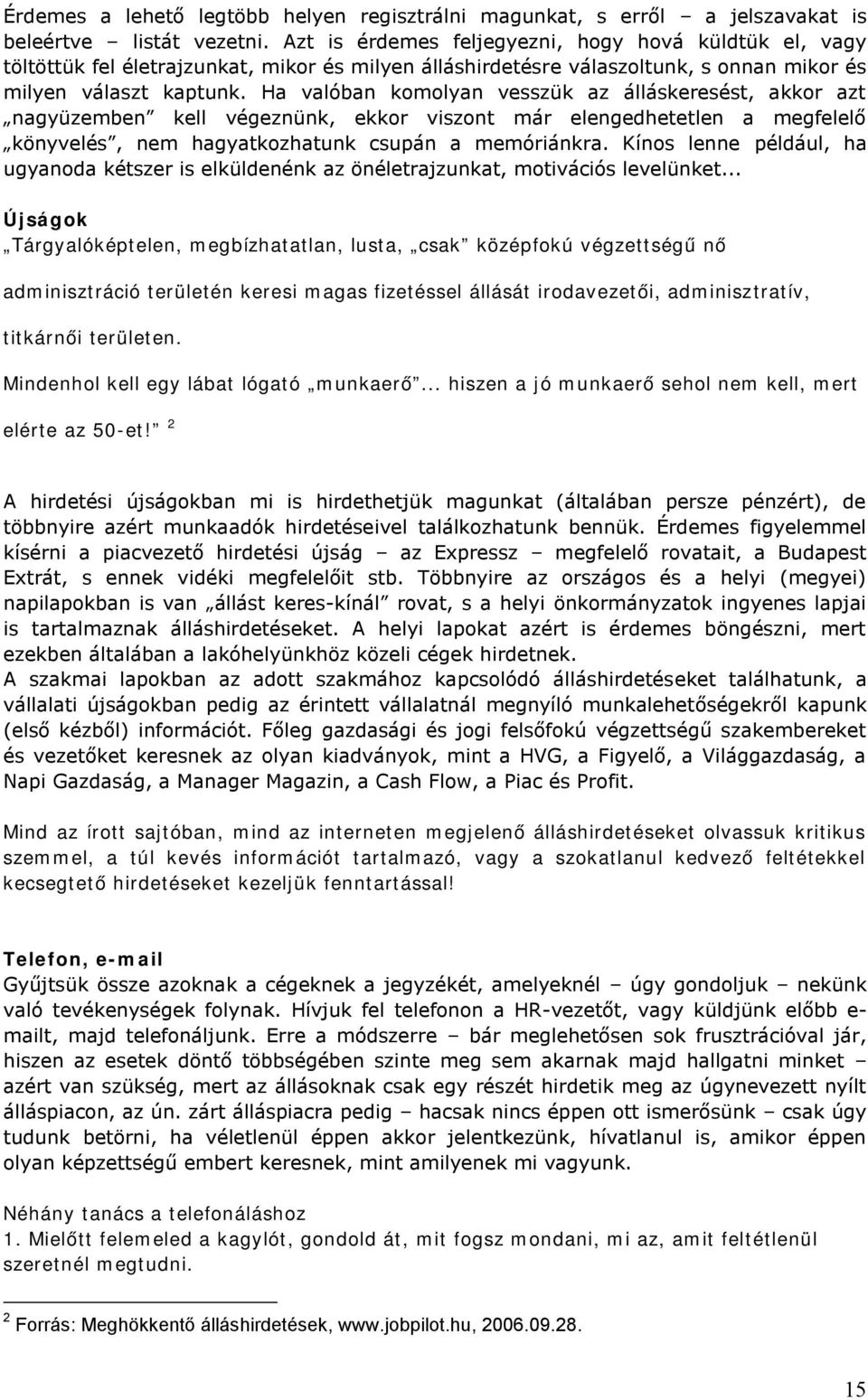 Ha valóban komolyan vesszük az álláskeresést, akkor azt nagyüzemben kell végeznünk, ekkor viszont már elengedhetetlen a megfelelő könyvelés, nem hagyatkozhatunk csupán a memóriánkra.