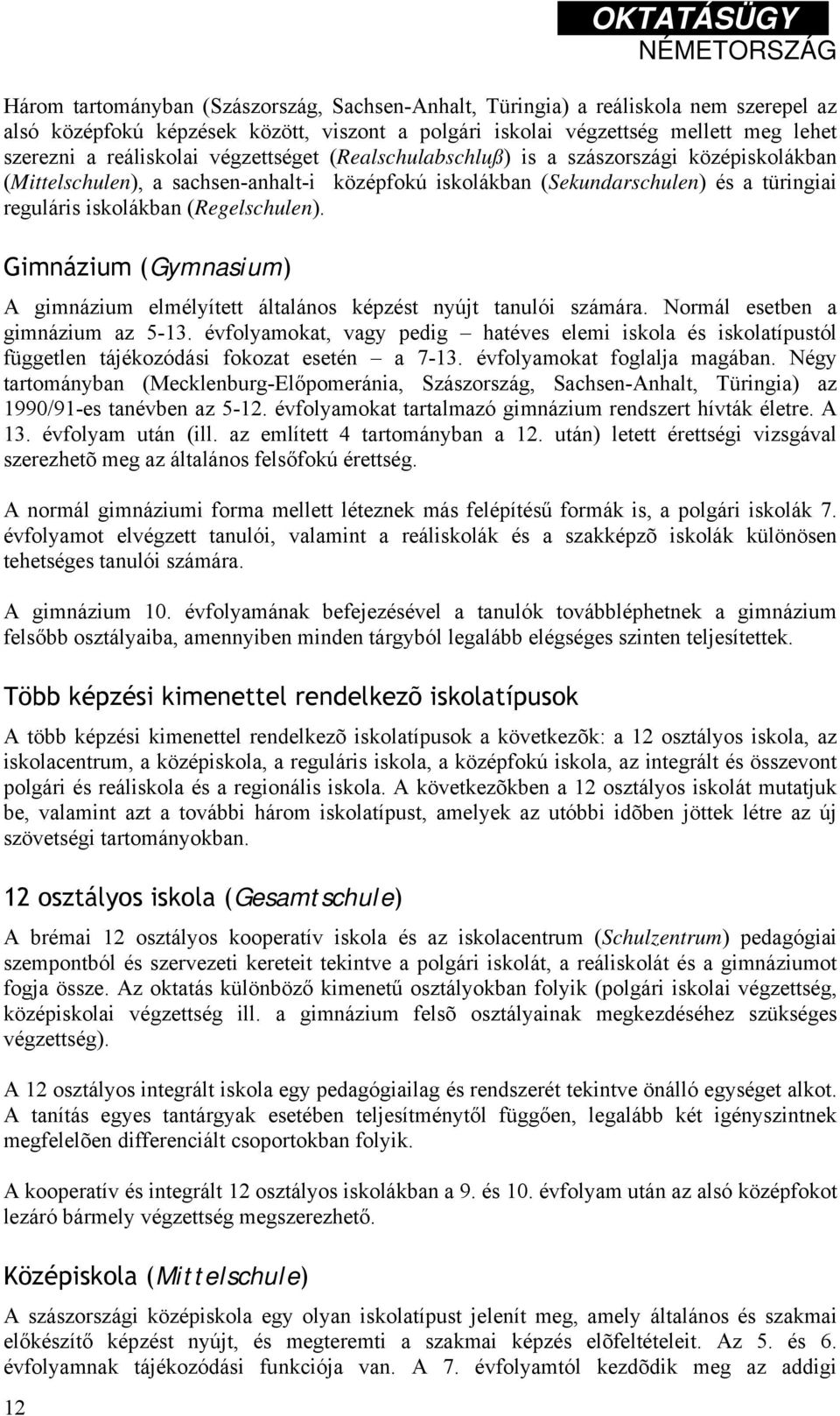 Gimnázium (Gymnasium) A gimnázium elmélyített általános képzést nyújt tanulói számára. Normál esetben a gimnázium az 5-13.