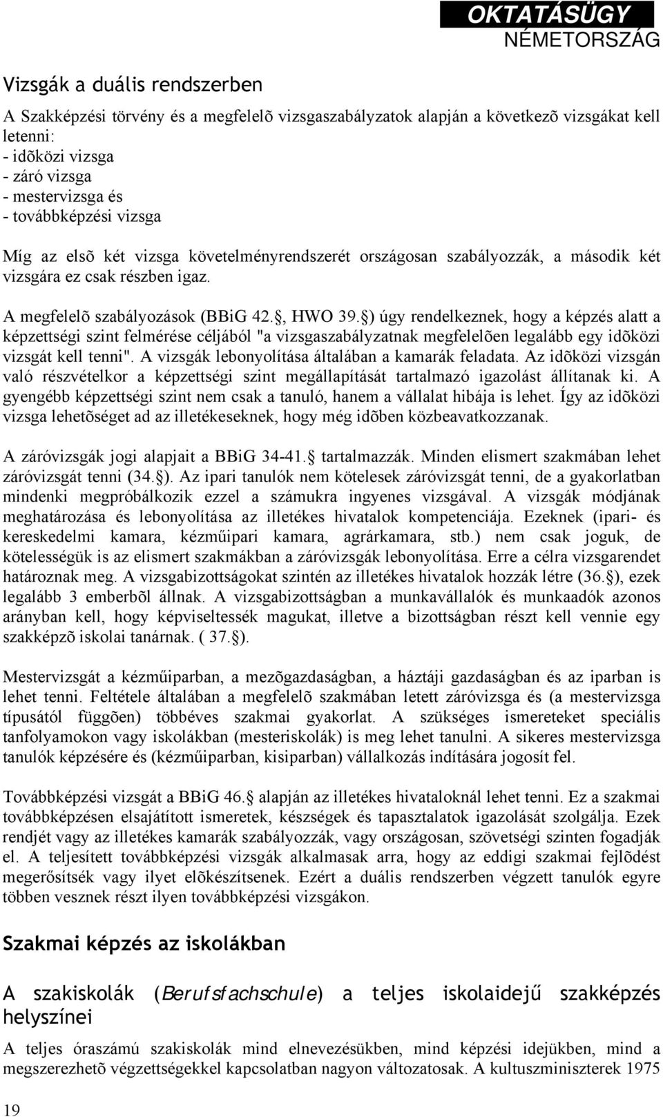 követelményrendszerét országosan szabályozzák, a második két vizsgára ez csak részben igaz. A megfelelõ szabályozások (BBiG 42., HWO 39.