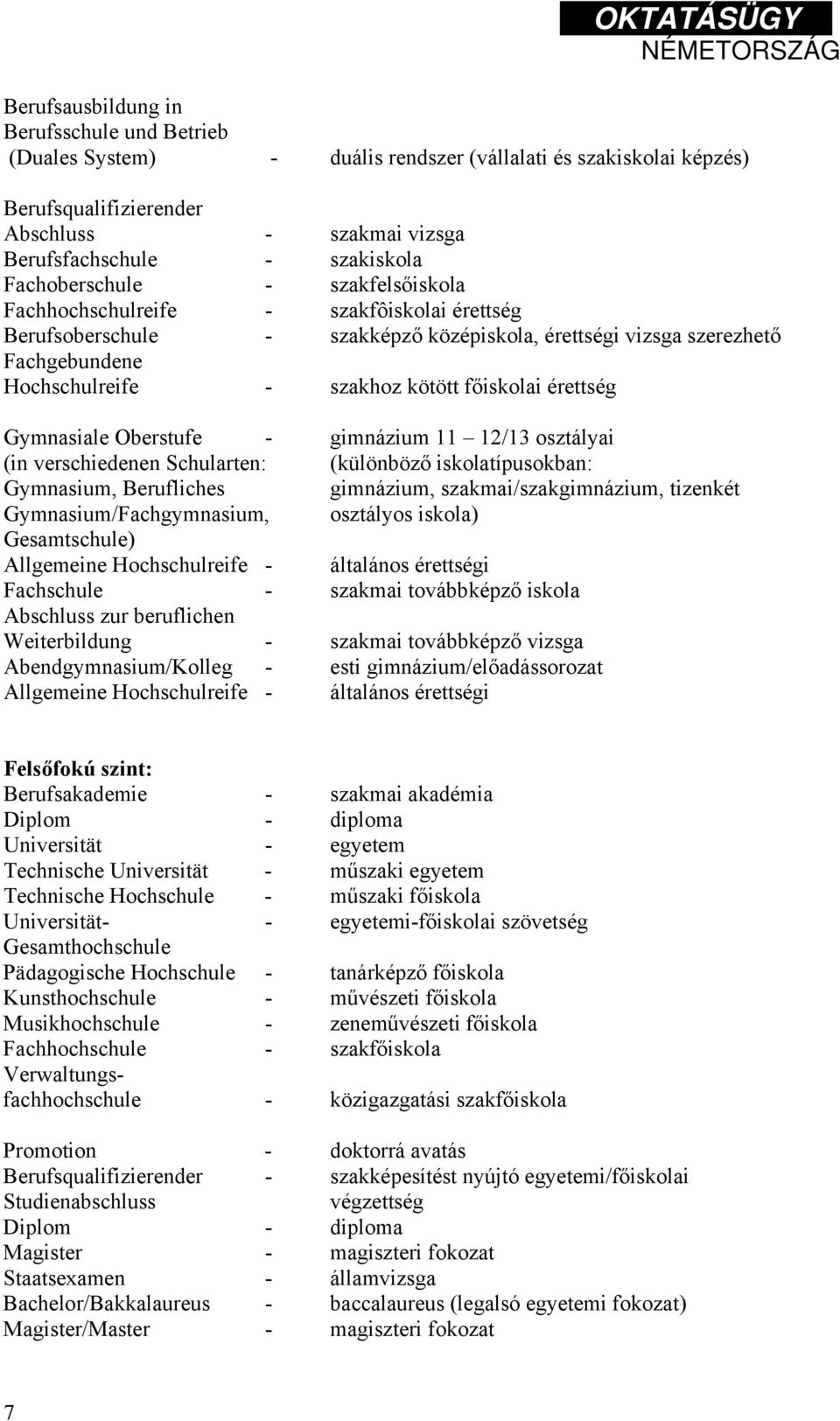 főiskolai érettség Gymnasiale Oberstufe - gimnázium 11 12/13 osztályai (in verschiedenen Schularten: (különböző iskolatípusokban: Gymnasium, Berufliches gimnázium, szakmai/szakgimnázium, tizenkét