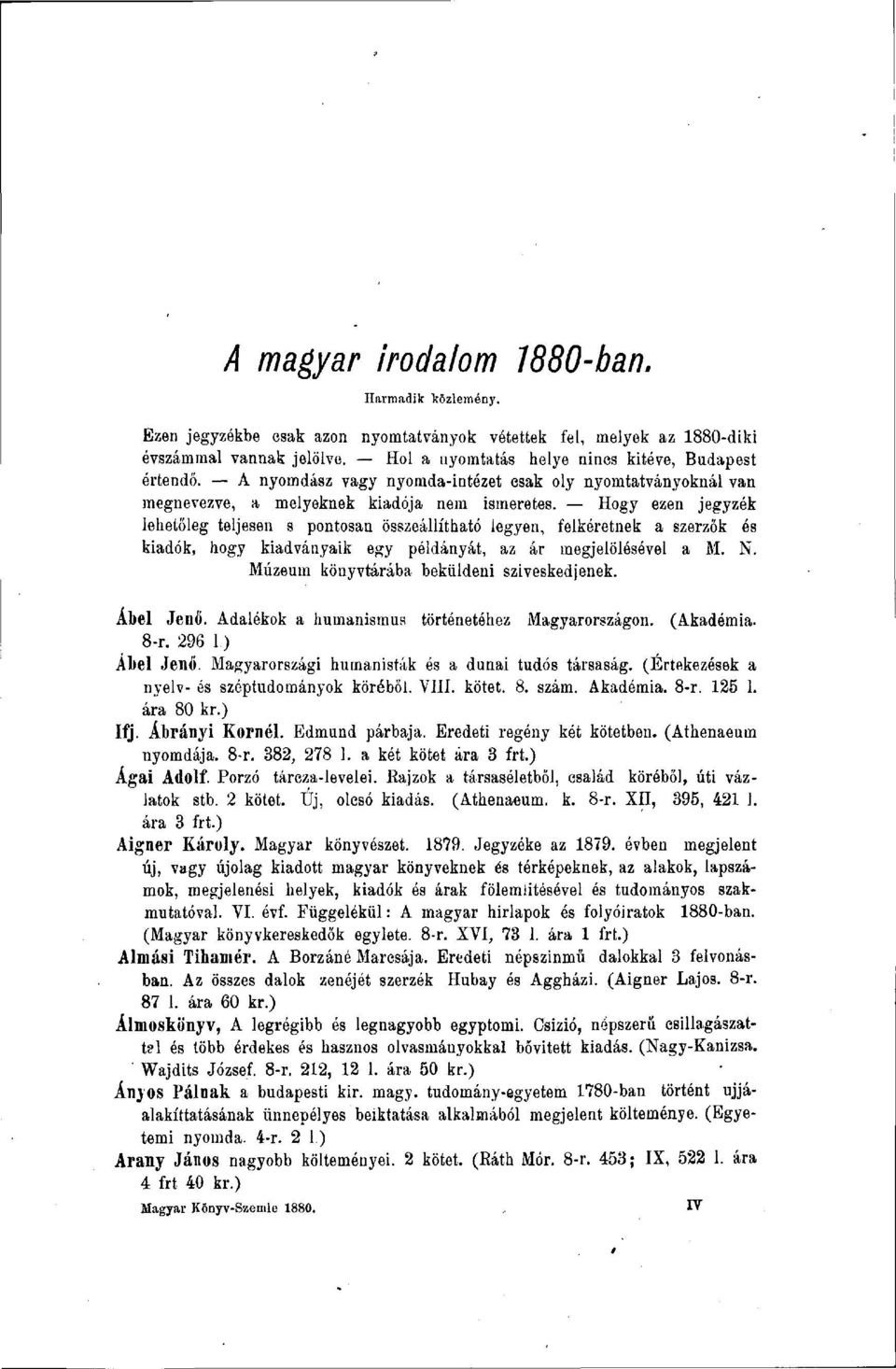 Hogy ezen jegyzék lehetőleg teljesen s pontosan összeállítható legyen, felkéretnek a szerzők és kiadók, hogy kiadványaik egy példányát, az ár megjelölésével a M. N.