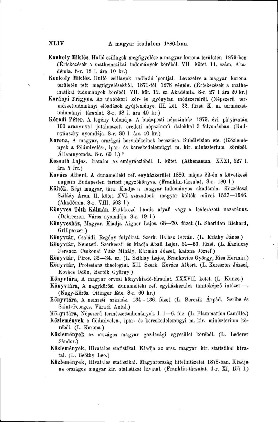 VII. köt. 12. sz. Akadémia. 8-r. 27 1. ára 20 kr.) Korányi Frigyes. Az ujabbkori kór- és gyógytan módszereiről. (Népszerű természettudományi előadások gyűjteménye. III. köt. 22. füzet. K. m. természettudományi társalat.