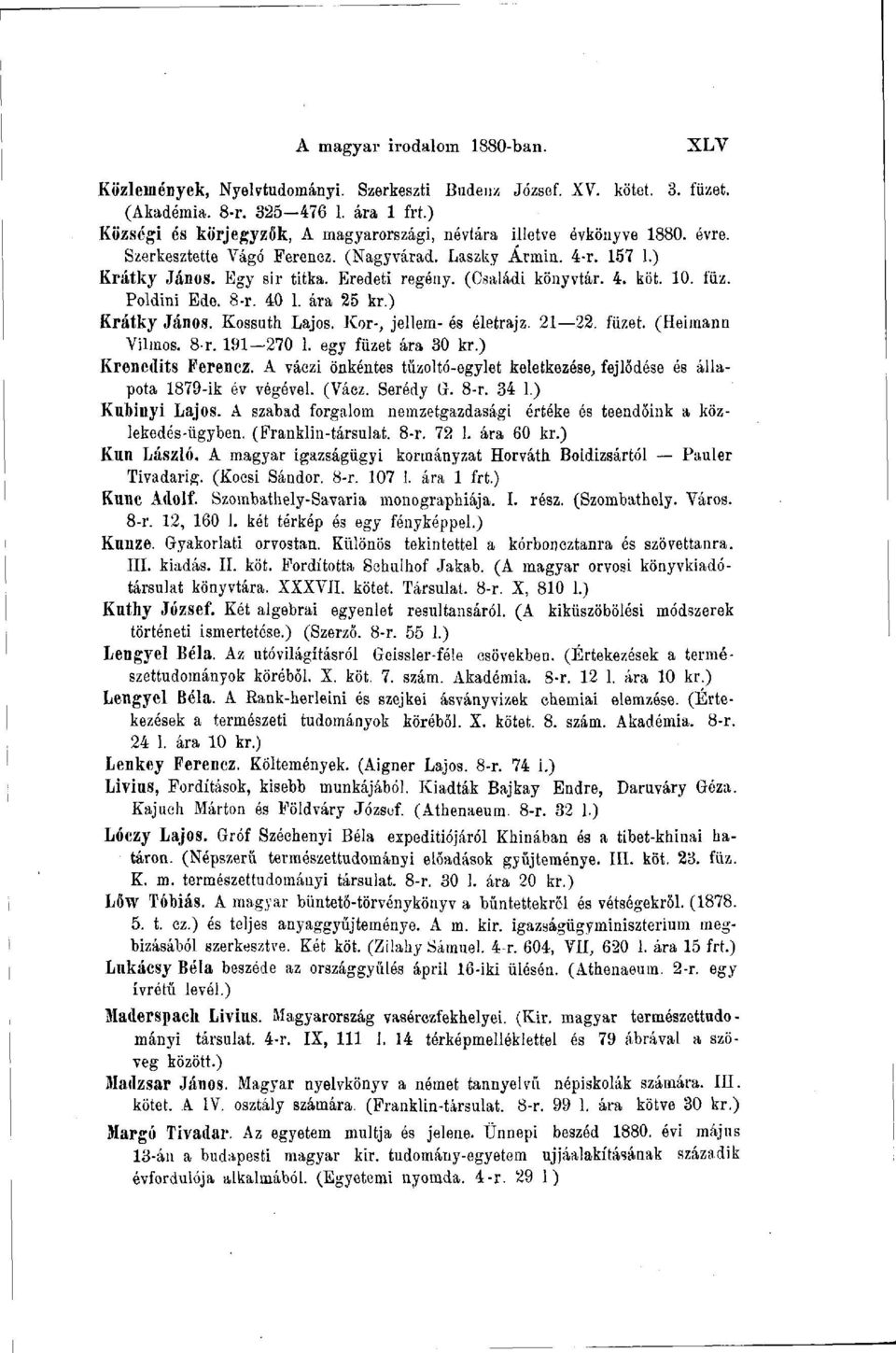 (Családi könyvtár. 4. köt. 10. í'üz. Poldini Ede. 8-r. 40 1. ára 25 kr.) Krátky János. Kossuth Lajos. Kor-, jellem- és életrajz. 21 22. füzet. (Heimann Vilmos. 8-r. 191-270 1. egy füzet ára 30 kr.