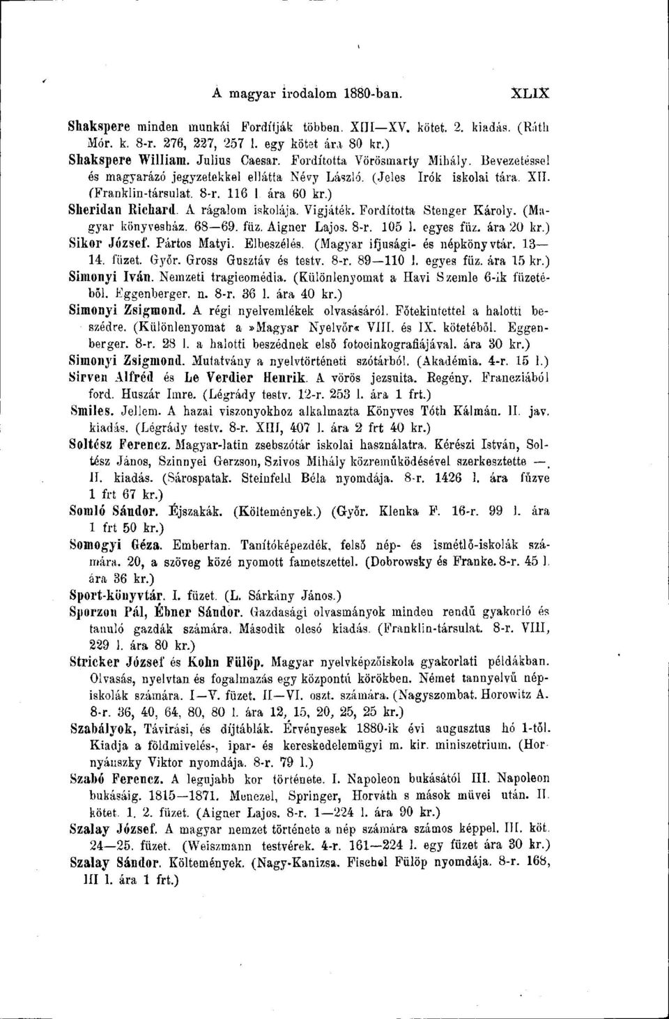 A rágalom iskolája. Vígjáték. Fordította Stenger Károly. (Magyar könyvesház. 68 69. fűz. Aigner Lajos. 8-r. 105 1. egyes füz. ára 20 kr.) Sikor József. Pártos Matyi. Elbeszélés.