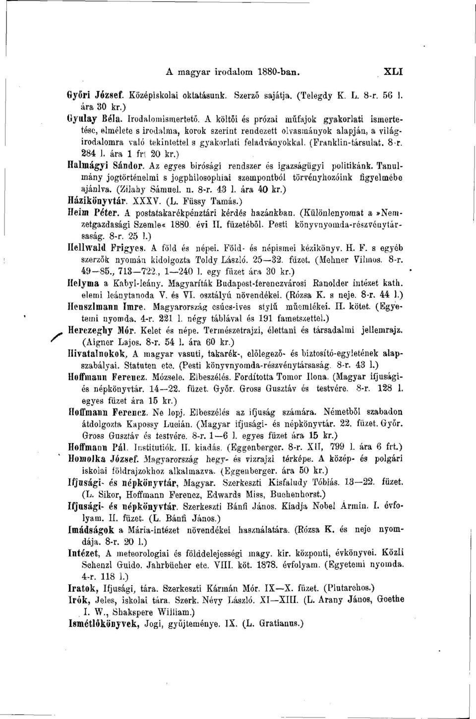 8-r. 284 1. ára 1 fri 20 kr.) Halmágyi Sándor. Az egyes bírósági rendszer és igazságügyi politikánk. Tanulmány jogtörténelmi s jogphilosophiai szempontból törvényhozóink figyelmébe ajánlva.