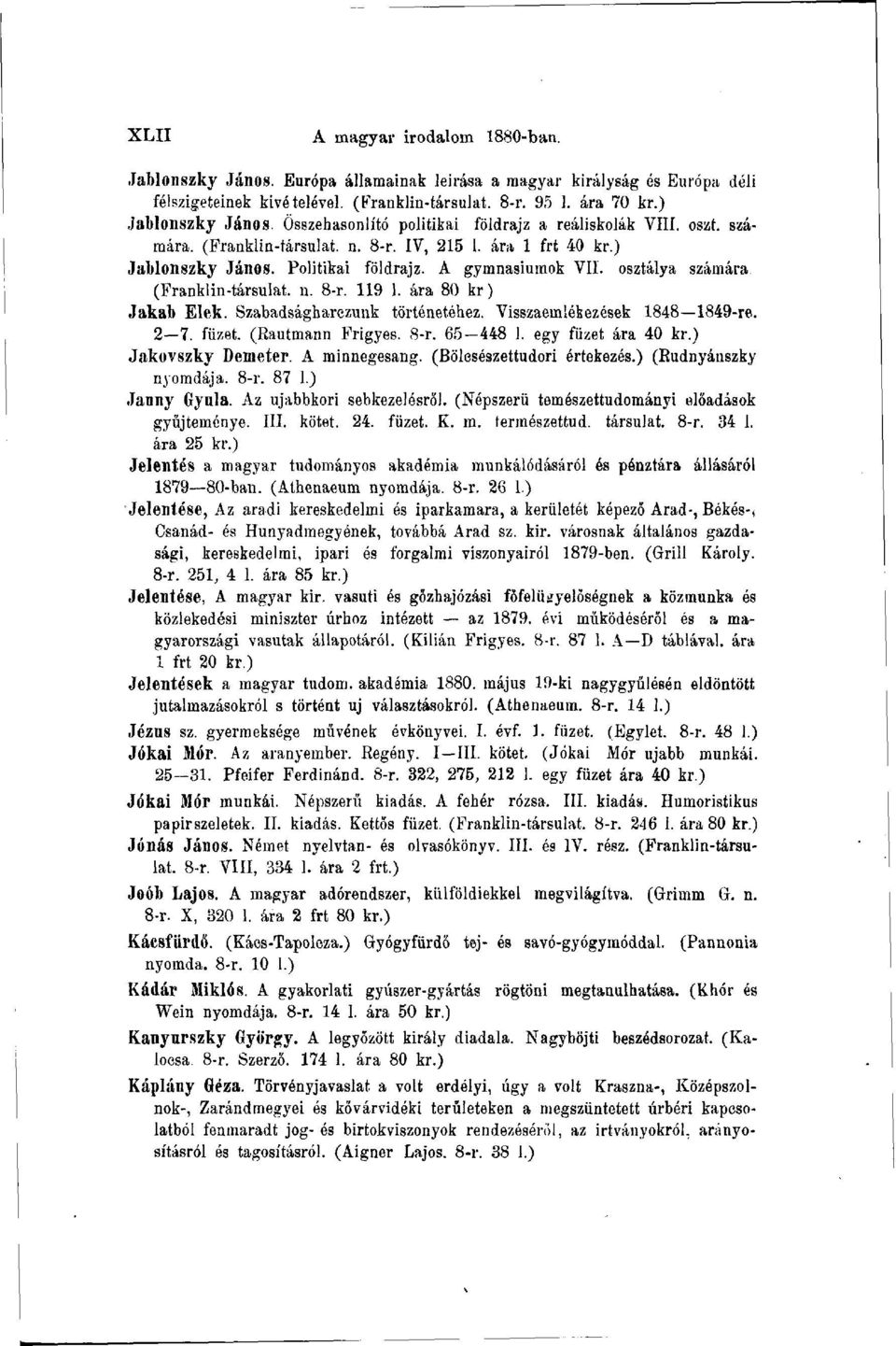 osztálya számára (Franklin-társulat, n. 8-r. 119 1. ára 80 kr) Jakab Elek. Szabadságharezunk történetéhez. Visszaemlékezések 1848 1849-re. 2 7. füzet. (Rautmann Frigyes. 8-r. 65 448 1.