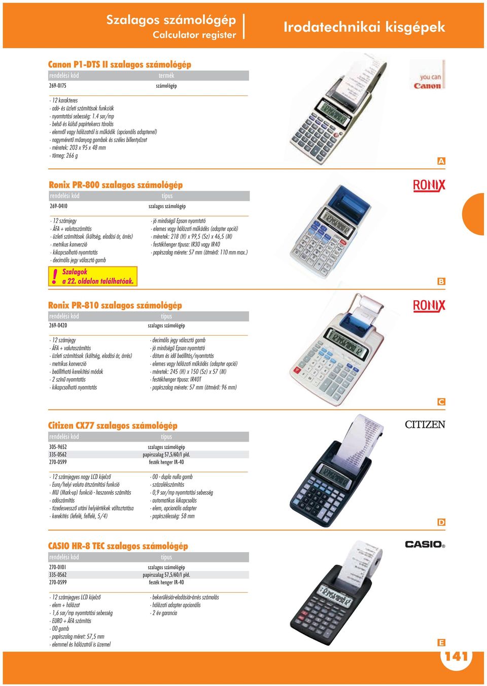 PR-800 szalagos számológép 69-040 szalagos számológép számjegy ÁF + valutaszámítás üzleti számítások (költség, eladási ár, árrés) metrikus konverzió kikapcsolható nyomtatás decimális jegy választó