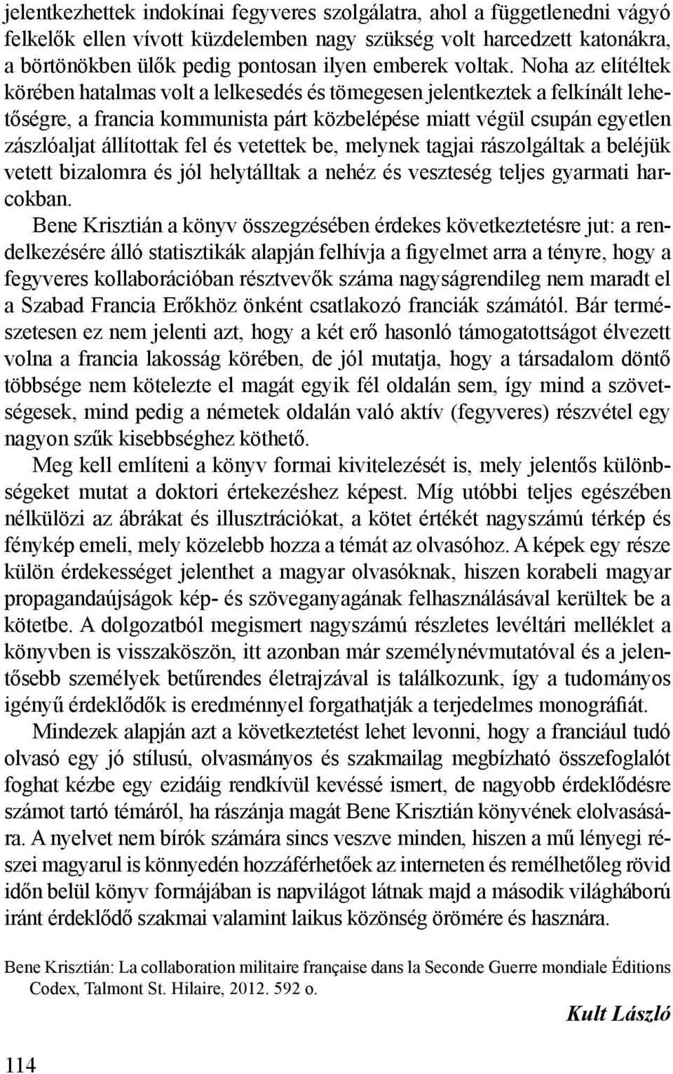 Noha az elítéltek körében hatalmas volt a lelkesedés és tömegesen jelentkeztek a felkínált lehetőségre, a francia kommunista párt közbelépése miatt végül csupán egyetlen zászlóaljat állítottak fel és