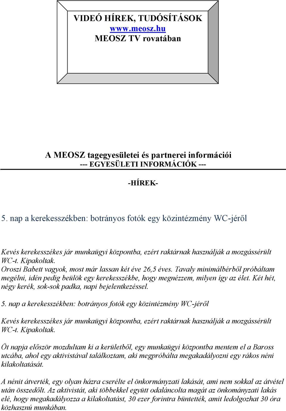 Oroszi Babett vagyok, most már lassan két éve 26,5 éves. Tavaly minimálbérből próbáltam megélni, idén pedig beülök egy kerekesszékbe, hogy megnézzem, milyen így az élet.